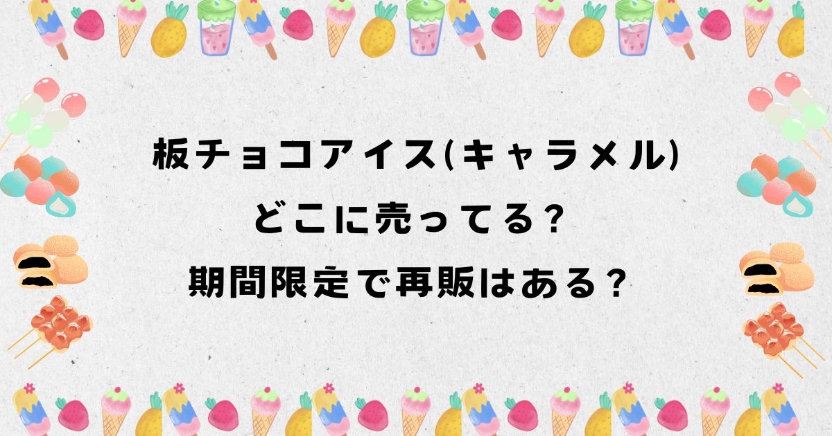 板チョコアイス(キャラメル)はどこに売ってる？期間限定で再販はある？