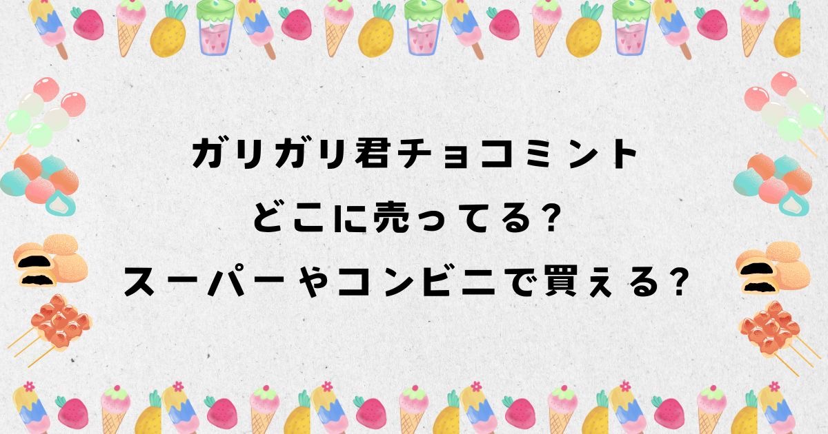 ガリガリ君チョコミントはどこに売ってる？スーパーやコンビニで買える？